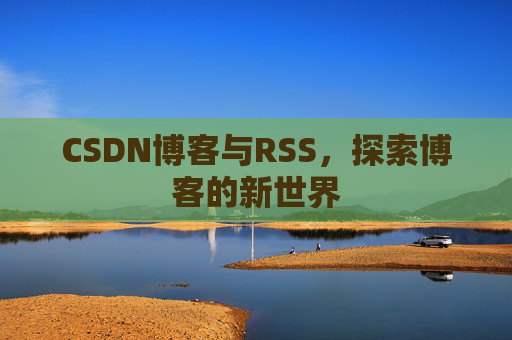 CSDN博客与RSS，探索博客的新世界